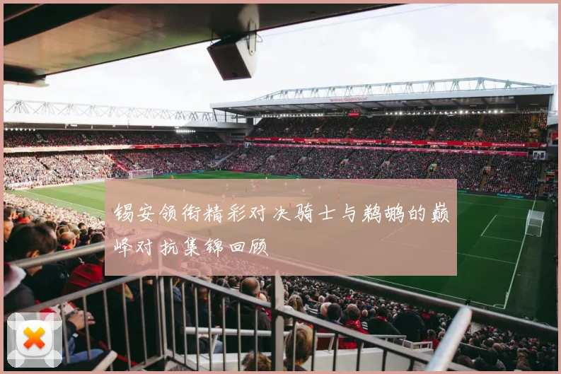锡安领衔精彩对决骑士与鹈鹕的巅峰对抗集锦回顾