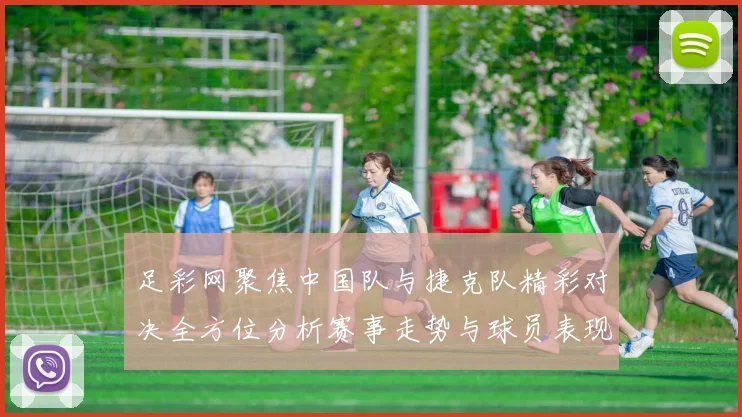 足彩网聚焦中国队与捷克队精彩对决全方位分析赛事走势与球员表现