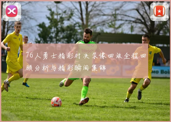 76人勇士精彩对决录像回放全程回顾分析与精彩瞬间集锦