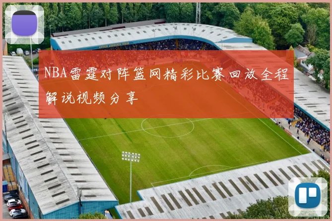 NBA雷霆对阵篮网精彩比赛回放全程解说视频分享