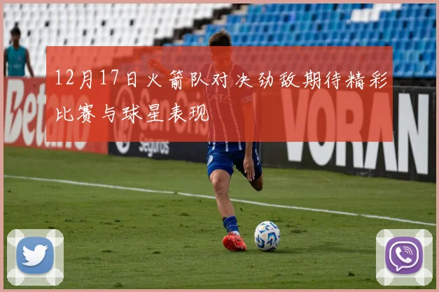 12月17日火箭队对决劲敌期待精彩比赛与球星表现