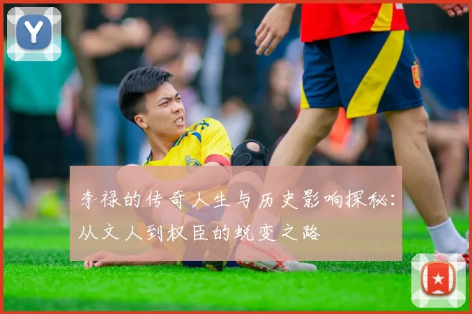 李禄的传奇人生与历史影响探秘：从文人到权臣的蜕变之路